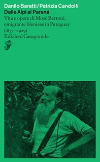 Dalle Alpi al Paranà. Vita e opere di Mosè Bertoni, emigrante bleniese in Paraguay (1857-1929) - Librerie.coop