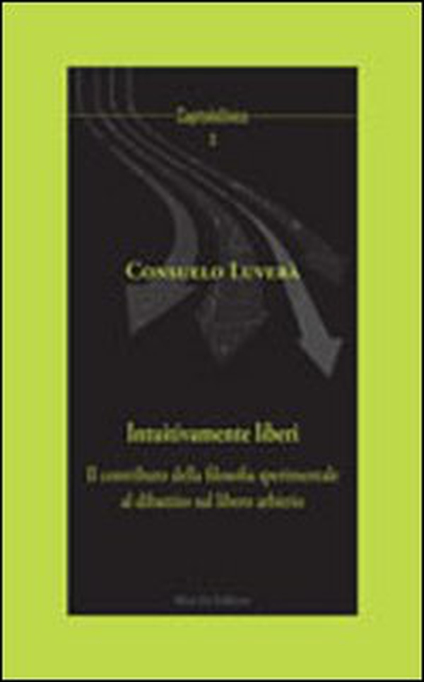 Intuitivamente liberi. Il contributo della filosofia sperimentale al dibattito sul libero arbitrio - Librerie.coop Intuitivamente liberi. Il contributo della filosofia sperimentale al dibattito sul libero arbitrio - Librerie.coop