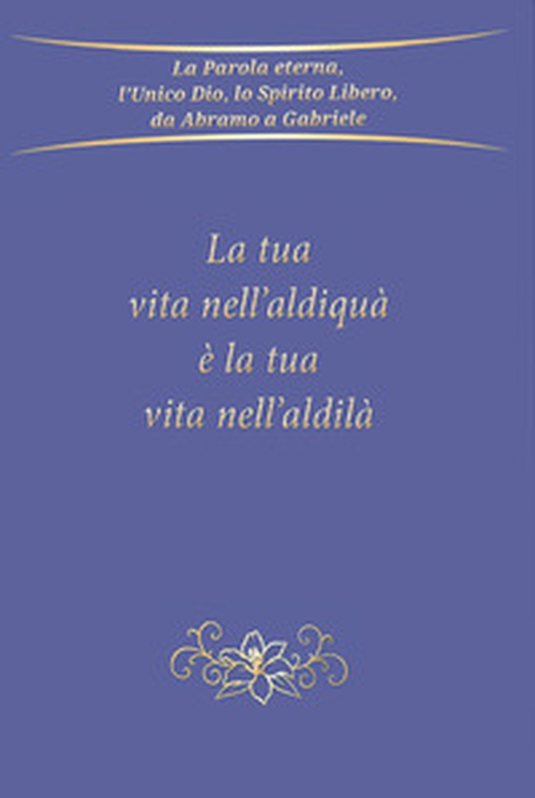 La tua vita nell'aldiquà è la tua vita nell'aldilà - Librerie.coop La tua vita nell'aldiquà è la tua vita nell'aldilà - Librerie.coop