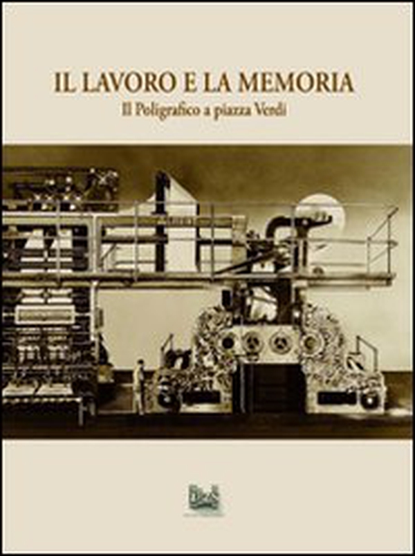 Il lavoro e la memoria. Il poligrafico a piazza Verdi - Librerie.coop Il lavoro e la memoria. Il poligrafico a piazza Verdi - Librerie.coop