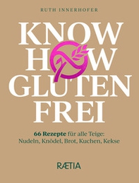 Know how glutenfrei. 66 Rezepte für alle Teige: Nudeln, Knödel, Brot, Kuchen, Kekse - Librerie.coop