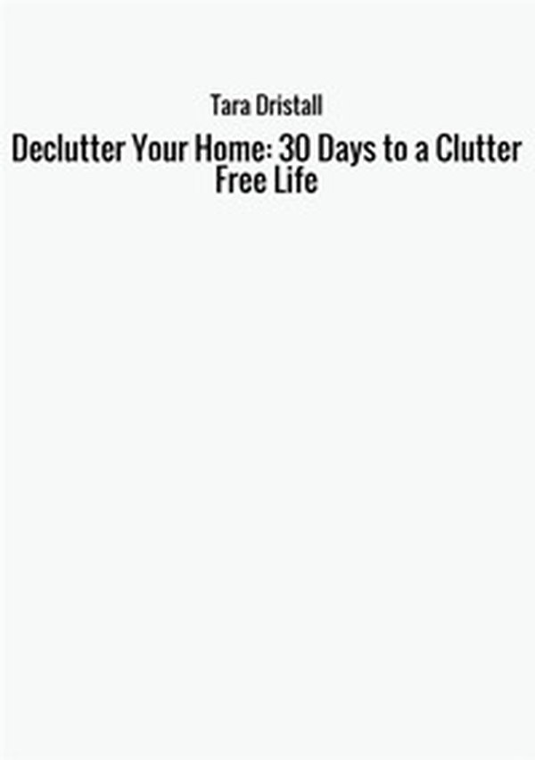 Declutter your home: 30 days to a clutter free life - Librerie.coop Declutter your home: 30 days to a clutter free life - Librerie.coop