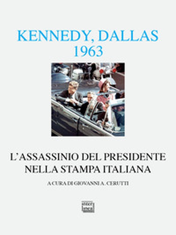 Kennedy Dallas 1963. L'assassinio del presidente nella stampa italiana - Librerie.coop Kennedy Dallas 1963. L'assassinio del presidente nella stampa italiana - Librerie.coop