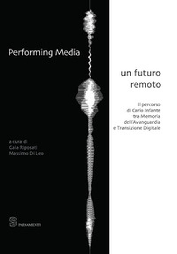 Performing media. Un futuro remoto. Il percorso di Carlo Infante tra memoria dell'avanguardia e transizione digitale - Librerie.coop Performing media. Un futuro remoto. Il percorso di Carlo Infante tra memoria dell'avanguardia e transizione digitale - Librerie.coop