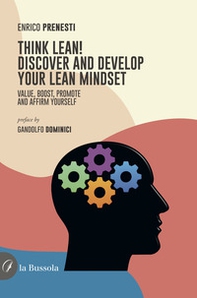 Think lean! Discover and develop your lean mindset. Value, boost, promote and affirm yourself - Librerie.coop