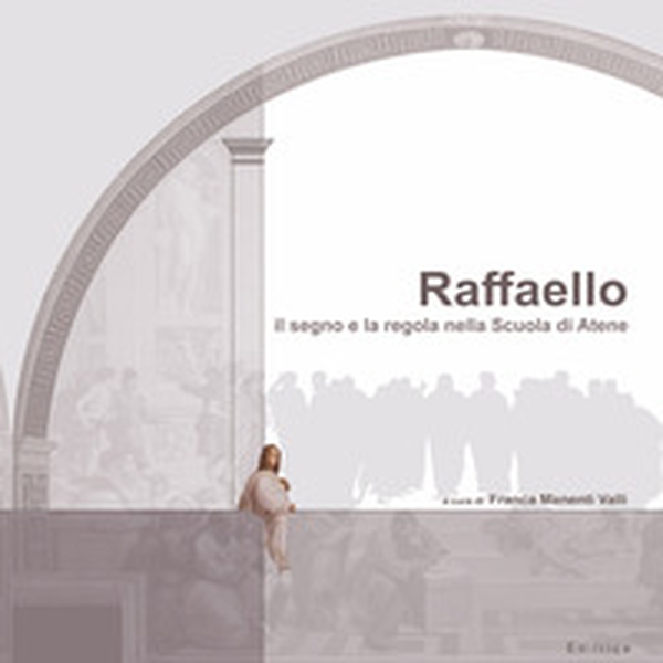 Raffaello. Il segno e la regola nella Scuola di Atene - Librerie.coop Raffaello. Il segno e la regola nella Scuola di Atene - Librerie.coop