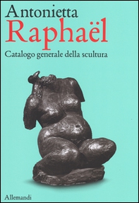 Antonietta Raphaël. Catalogo generale della scultura - Librerie.coop