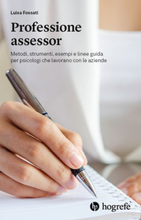 Professione assessor. Metodi, strumenti, esempi e linee guida per psicologi che lavorano con le aziende - Librerie.coop Professione assessor. Metodi, strumenti, esempi e linee guida per psicologi che lavorano con le aziende - Librerie.coop