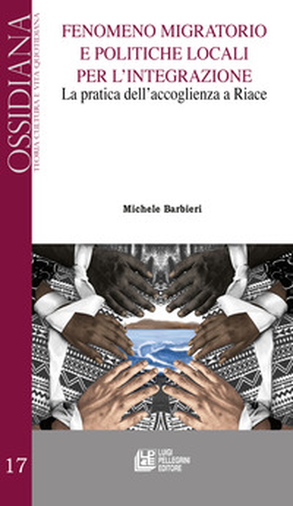 Fenomeno migratorio e politiche locali per l'integrazione. La pratica dell'accoglienza a Riace - Librerie.coop Fenomeno migratorio e politiche locali per l'integrazione. La pratica dell'accoglienza a Riace - Librerie.coop