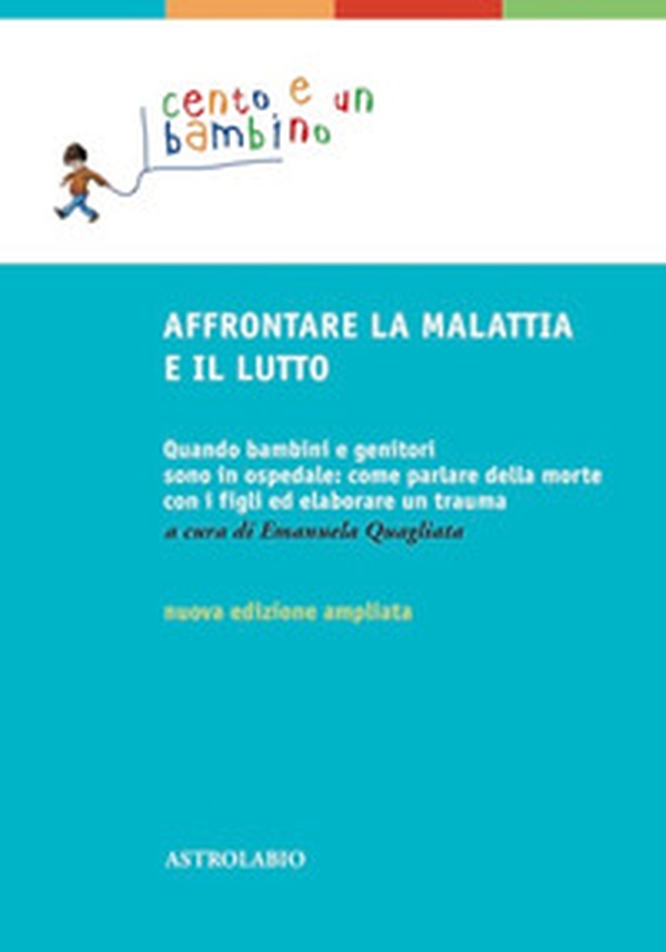 Affrontare la malattia e il lutto. Quando bambini e genitori sono in ospedale: come parlare della morte con i figli ed elaborare un trauma - Librerie.coop Affrontare la malattia e il lutto. Quando bambini e genitori sono in ospedale: come parlare della morte con i figli ed elaborare un trauma - Librerie.coop