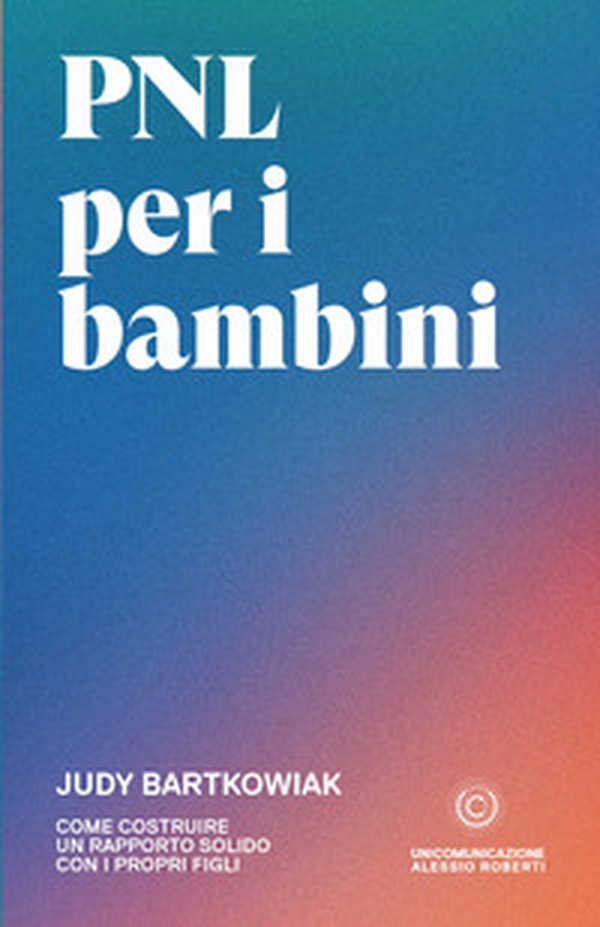 PNL per bambini. Come costruire un rapporto solido con i propri figli - Librerie.coop PNL per bambini. Come costruire un rapporto solido con i propri figli - Librerie.coop