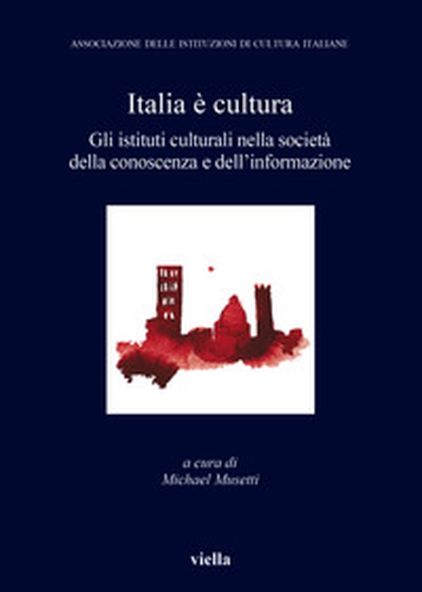 Italia è cultura. Gli istituti culturali nella società della conoscenza e dell'informazione - Librerie.coop Italia è cultura. Gli istituti culturali nella società della conoscenza e dell'informazione - Librerie.coop