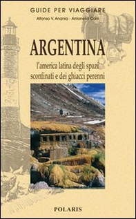 Argentina. L'America latina degli spazi sconfinati e dei ghiacci perenni - Librerie.coop