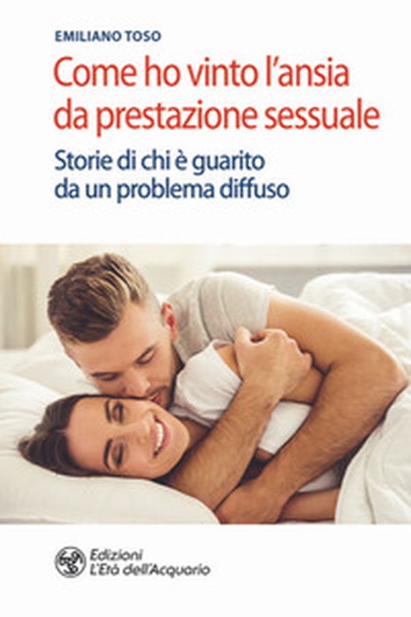 Come ho vinto l'ansia da prestazione sessuale. Storie di chi è guarito da un problema diffuso - Librerie.coop Come ho vinto l'ansia da prestazione sessuale. Storie di chi è guarito da un problema diffuso - Librerie.coop