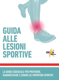 Guida alle lesioni sportive. La guida essenziale per prevenire, diagnosticare e curare gli infortuni sportivi - Librerie.coop