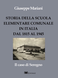 Storia della scuola elementare comunale in Italia dal 1815 al 1945. Il caso di Seregno - Librerie.coop