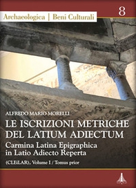 Le iscrizioni metriche del Latium Adiectum. Carmina Latina Epigraphica in Latio Adiecto Reperta (CLEiLAR) - Vol. 1 - Librerie.coop