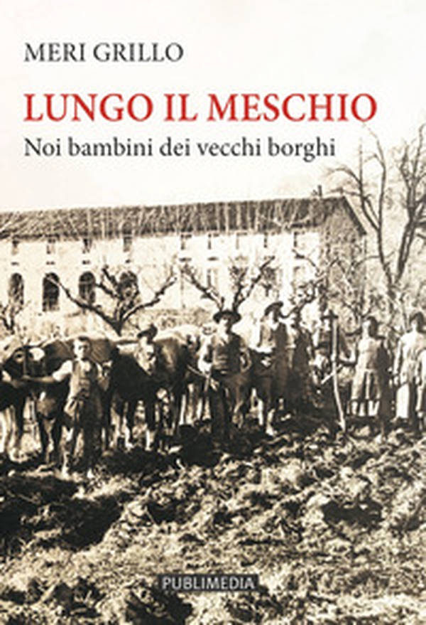 Lungo il Meschio. Noi bambini dei vecchi borghi - Librerie.coop Lungo il Meschio. Noi bambini dei vecchi borghi - Librerie.coop