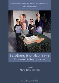 La scienza, la scuola e la vita. Francesco De Sanctis tra noi - Librerie.coop