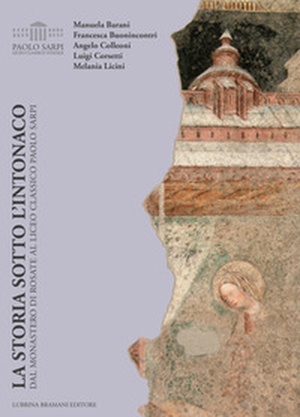 La storia sotto l'intonaco. Dal monastero di Rosate al liceo classico Paolo Sarpi - Librerie.coop La storia sotto l'intonaco. Dal monastero di Rosate al liceo classico Paolo Sarpi - Librerie.coop