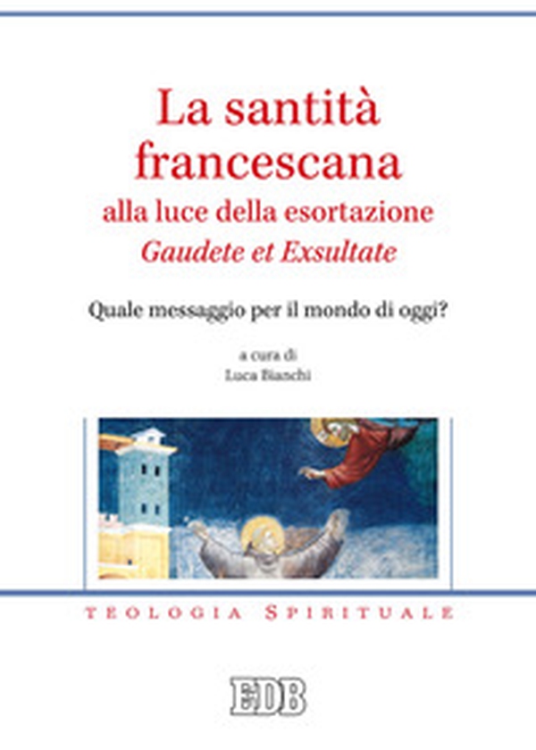 La santità francescana alla luce della esortazione «Gaudete et Exsultate». Quale messaggio per il mondo di oggi? - Librerie.coop La santità francescana alla luce della esortazione «Gaudete et Exsultate». Quale messaggio per il mondo di oggi? - Librerie.coop