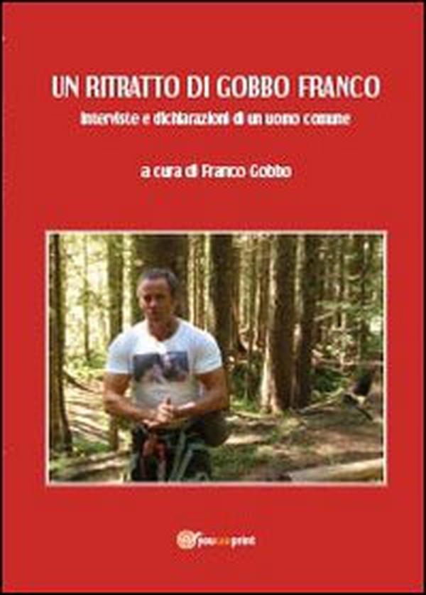 Un ritratto di Gobbo Franco. Interviste e dichiarazioni di un uomo comune - Librerie.coop Un ritratto di Gobbo Franco. Interviste e dichiarazioni di un uomo comune - Librerie.coop