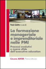 La formazione manageriale e imprenditoriale nelle PMI. Processi evolutivi e nuove sfide dell'executive education - Librerie.coop