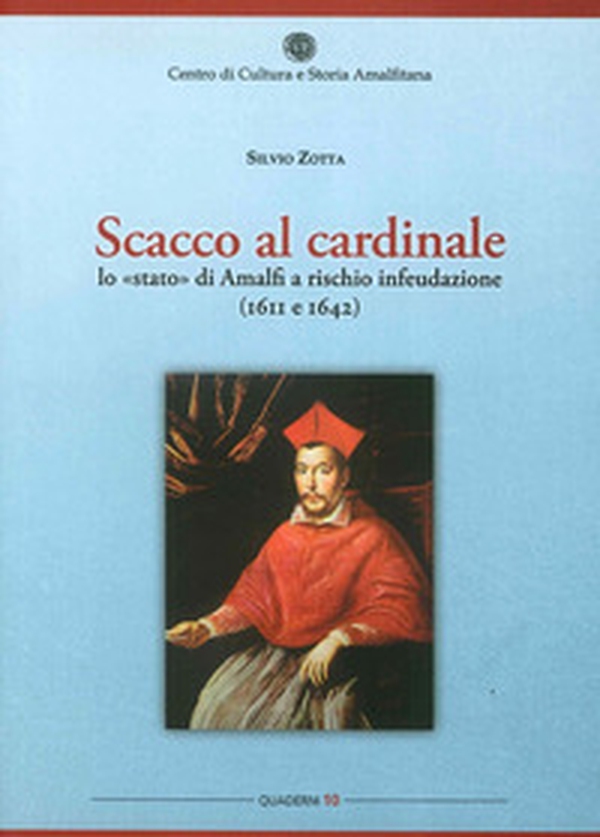 Scacco al cardinale. Lo «stato» di Amalfi a rischio infeudazione (1611 e 1642) - Librerie.coop Scacco al cardinale. Lo «stato» di Amalfi a rischio infeudazione (1611 e 1642) - Librerie.coop