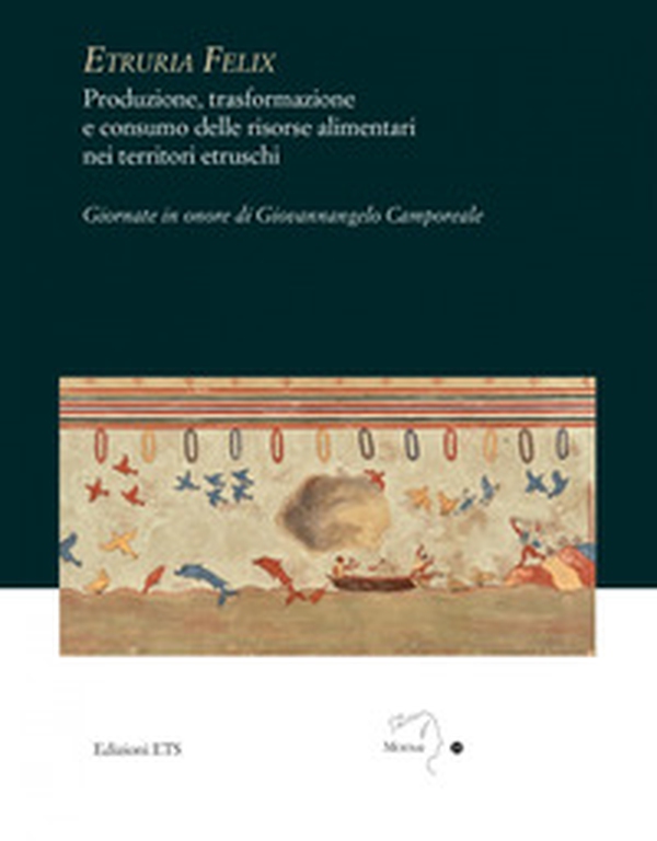 Etruria felix. Produzione, trasformazione e consumo delle risorse alimentari nei territori etruschi - Librerie.coop Etruria felix. Produzione, trasformazione e consumo delle risorse alimentari nei territori etruschi - Librerie.coop