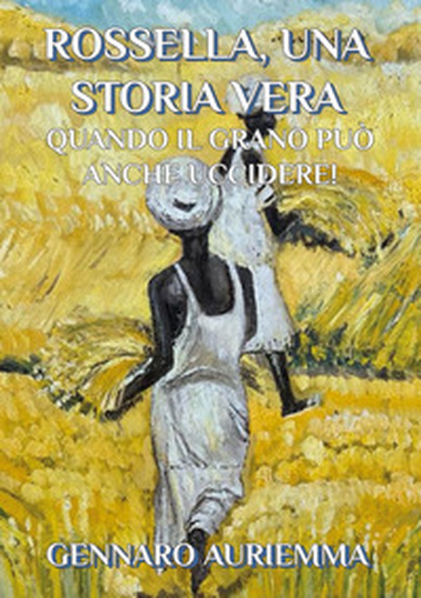 Rossella, una storia vera. Quando il grano può anche uccidere! - Librerie.coop Rossella, una storia vera. Quando il grano può anche uccidere! - Librerie.coop