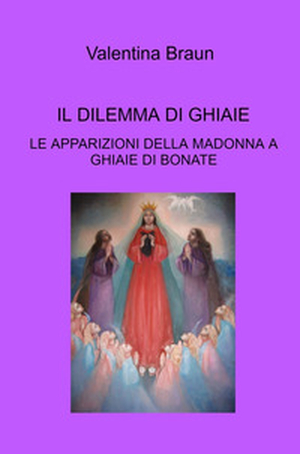 Il dilemma di Ghiaie. Le apparizioni della Madonna a Ghiaie di Bonate - Librerie.coop Il dilemma di Ghiaie. Le apparizioni della Madonna a Ghiaie di Bonate - Librerie.coop