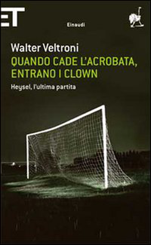 Quando cade l'acrobata, entrano i clown. Heysel, l'ultima partita - Librerie.coop Quando cade l'acrobata, entrano i clown. Heysel, l'ultima partita - Librerie.coop