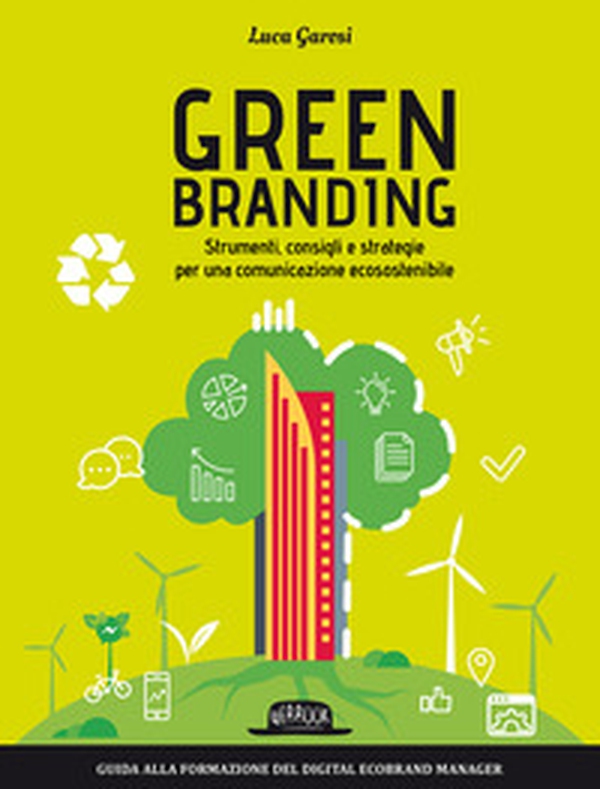 Green branding. Strumenti, consigli e strategie per una comunicazione ecosostenibile - Librerie.coop Green branding. Strumenti, consigli e strategie per una comunicazione ecosostenibile - Librerie.coop
