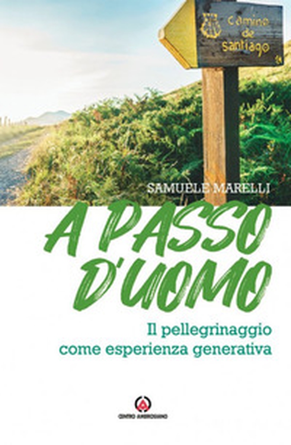 A passo d'uomo. Il pellegrinaggio come esperienza generativa - Librerie.coop A passo d'uomo. Il pellegrinaggio come esperienza generativa - Librerie.coop