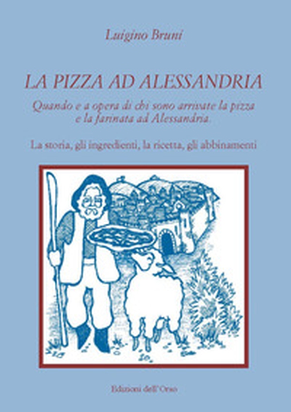 La pizza ad Alessandria. Quando e a opera di chi sono arrivate la pizza e la farinata ad Alessandria. La storia, gli ingredienti, la ricetta, gli abbinamenti - Librerie.coop La pizza ad Alessandria. Quando e a opera di chi sono arrivate la pizza e la farinata ad Alessandria. La storia, gli ingredienti, la ricetta, gli abbinamenti - Librerie.coop