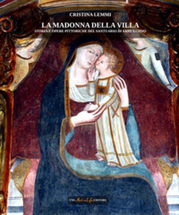 La madonna della villa. Storia e opere pittoriche del santuario di Sant'Egidio - Librerie.coop La madonna della villa. Storia e opere pittoriche del santuario di Sant'Egidio - Librerie.coop