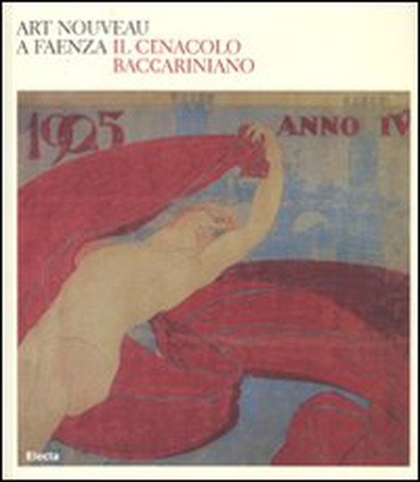 Art nouveau a Faenza. Il Cenacolo baccariniano. Catalogo della mostra (Faenza, 24 febbraio-27 maggio 2007) - Librerie.coop Art nouveau a Faenza. Il Cenacolo baccariniano. Catalogo della mostra (Faenza, 24 febbraio-27 maggio 2007) - Librerie.coop