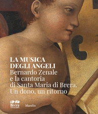 La musica degli angeli. Bernardo Zenale e la cantoria di Santa Maria di Brera. Un dono, un ritorno - Librerie.coop