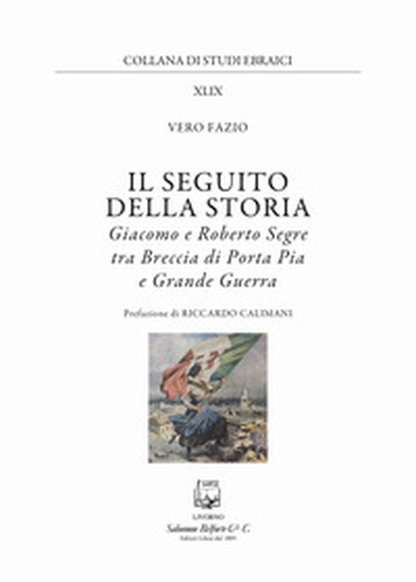 Il seguito della storia. Giacomo e Roberto Segre tra Breccia di Porta Pia e Grande Guerra - Librerie.coop Il seguito della storia. Giacomo e Roberto Segre tra Breccia di Porta Pia e Grande Guerra - Librerie.coop
