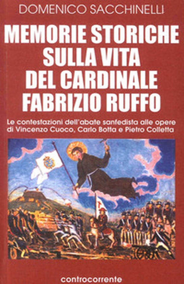 Memorie storiche sulla vita del cardinale Fabrizio Ruffo. Le contestazioni dell'abate sanfedista alle opere di Vincenzo Cuoco, Carlo Botta e Pietro Colletta - Librerie.coop Memorie storiche sulla vita del cardinale Fabrizio Ruffo. Le contestazioni dell'abate sanfedista alle opere di Vincenzo Cuoco, Carlo Botta e Pietro Colletta - Librerie.coop