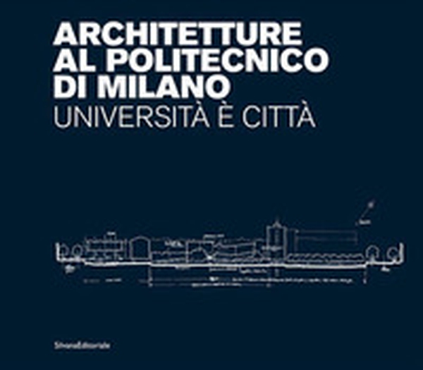 Architetture al Politecnico di Milano. Università è città - Librerie.coop Architetture al Politecnico di Milano. Università è città - Librerie.coop