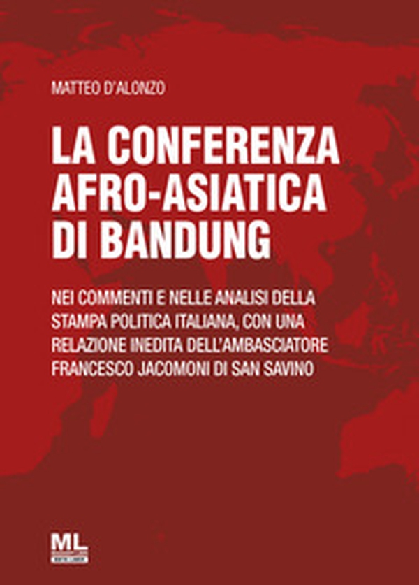 La Conferenza afro-asiatica di Bandung. Nei commenti e nelle analisi della stampa politica italiana, con una relazione inedita dell'ambasciatore Francesco Jacomoni di San Savino - Librerie.coop La Conferenza afro-asiatica di Bandung. Nei commenti e nelle analisi della stampa politica italiana, con una relazione inedita dell'ambasciatore Francesco Jacomoni di San Savino - Librerie.coop