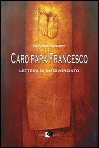 Caro papa Francesco. Lettera di un divorziato - Librerie.coop