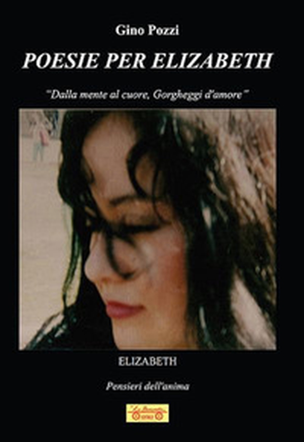 Poesie per Elizabeth. «Dalla mente al cuore, gorgheggi d'amore» - Librerie.coop Poesie per Elizabeth. «Dalla mente al cuore, gorgheggi d'amore» - Librerie.coop