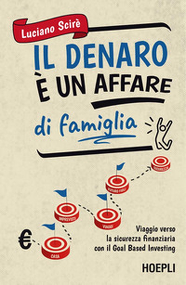 Il denaro è un affare di famiglia. Viaggio verso la sicurezza finanziaria con il Goal Based Investing - Librerie.coop Il denaro è un affare di famiglia. Viaggio verso la sicurezza finanziaria con il Goal Based Investing - Librerie.coop