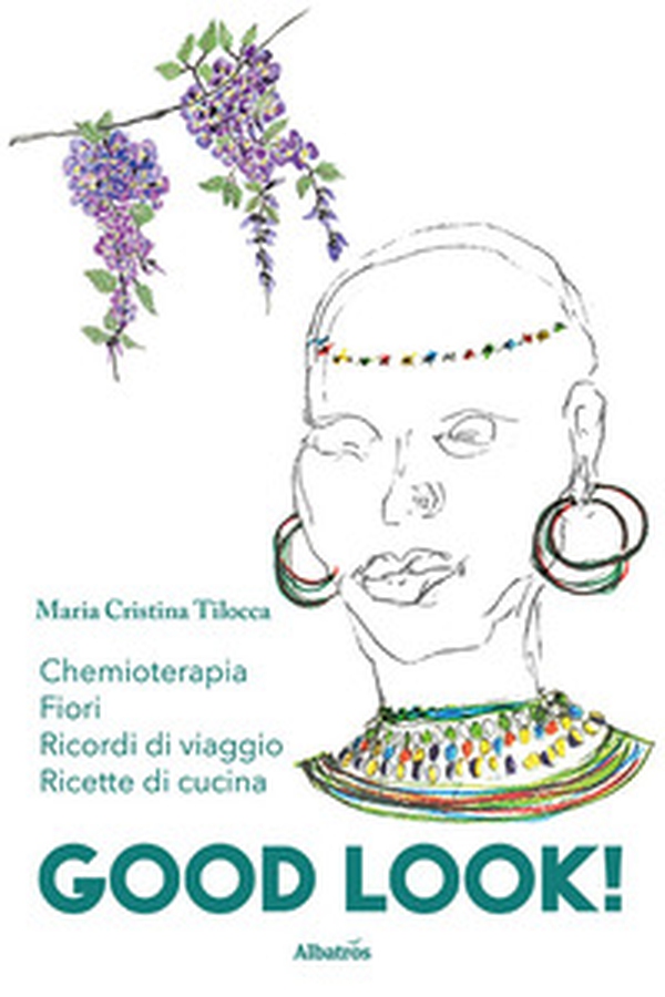 Good look. Chemioterapia, ricordi di viaggi, fiori e ricette di cucina - Librerie.coop Good look. Chemioterapia, ricordi di viaggi, fiori e ricette di cucina - Librerie.coop