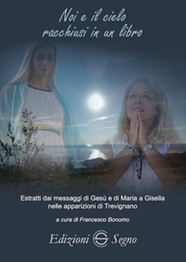 Noi e il cielo racchiusi in un libro. Estratti dai messaggi di Gesù e di Maria a Gisella nelle apparizioni di Trevignano - Librerie.coop Noi e il cielo racchiusi in un libro. Estratti dai messaggi di Gesù e di Maria a Gisella nelle apparizioni di Trevignano - Librerie.coop