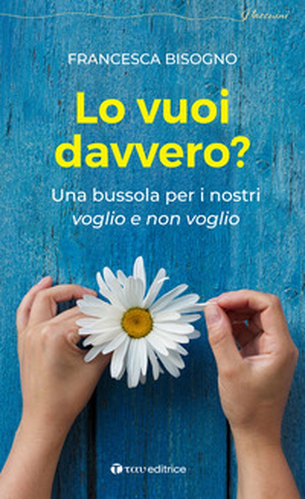 Lo vuoi davvero? Una bussola per i nostri voglio e non voglio - Librerie.coop Lo vuoi davvero? Una bussola per i nostri voglio e non voglio - Librerie.coop