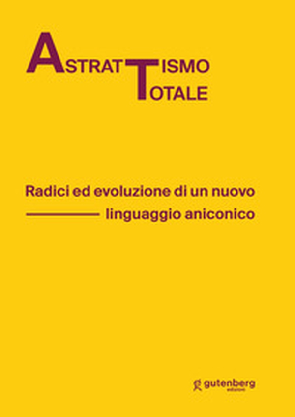Astrattismo totale. Radici ed evoluzione di un nuovo linguaggio aniconico - Librerie.coop Astrattismo totale. Radici ed evoluzione di un nuovo linguaggio aniconico - Librerie.coop