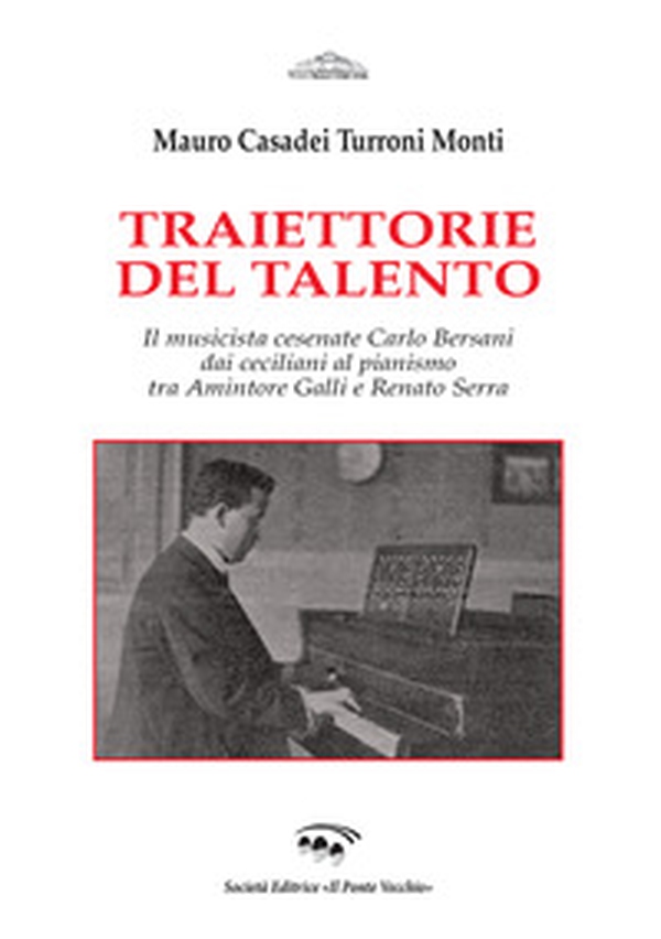 Traiettorie del talento. Il musicista cesenate Carlo Bersani dai ceciliani al pianismo tra Amintore Galli e Renato Serra - Librerie.coop Traiettorie del talento. Il musicista cesenate Carlo Bersani dai ceciliani al pianismo tra Amintore Galli e Renato Serra - Librerie.coop